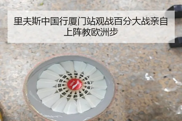 里夫斯中国行厦门站观战百分大战亲自上阵教欧洲步