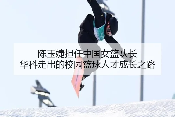 陈玉婕担任中国女篮队长 华科走出的校园篮球人才成长之路